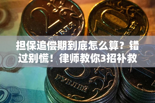 武汉担保追偿期到底怎么算？错过别慌！律师教你3招补救