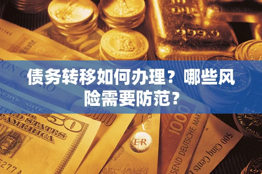 武汉债务转移如何办理？哪些风险需要防范？