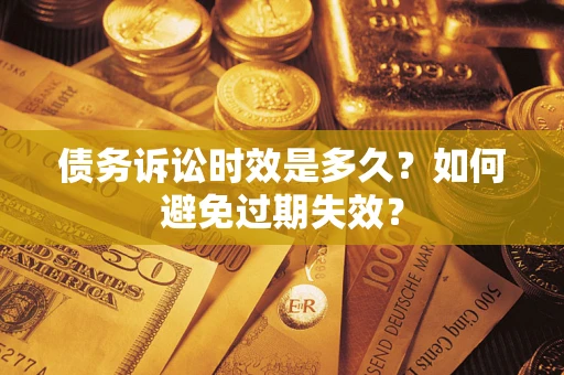 武汉债务诉讼时效是多久？如何避免过期失效？
