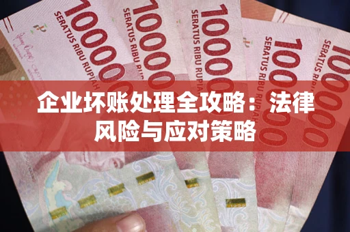 武汉企业坏账处理全攻略：法律风险与应对策略