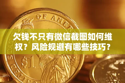 武汉欠钱不只有微信截图如何维权？风险规避有哪些技巧？