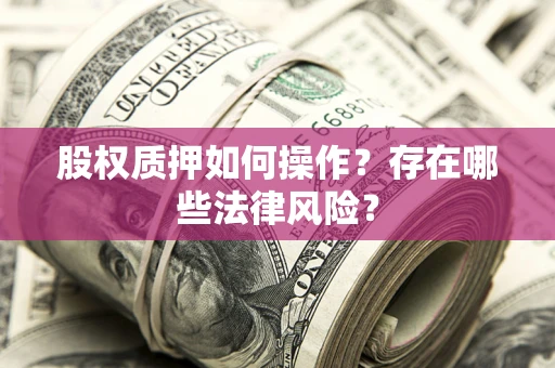 武汉股权质押如何操作？存在哪些法律风险？