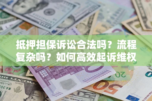 武汉抵押担保诉讼合法吗？流程复杂吗？如何高效起诉维权？