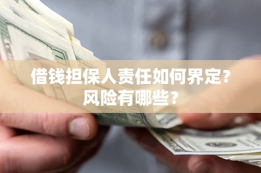 武汉借钱担保人责任如何界定?风险有哪些? 武汉借钱担保人责任如何界定?风险有哪些?