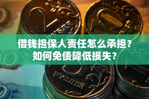 武汉借钱担保人责任怎么承担？如何免债降低损失？