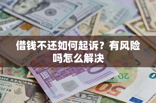 武汉借钱不还如何起诉？有风险吗怎么解决