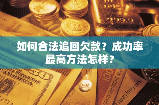 武汉如何合法追回欠款？成功率最高方法怎样？
