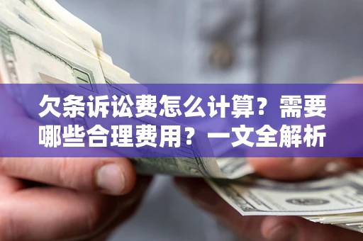 武汉欠条诉讼费怎么计算？需要哪些合理费用？一文全解析