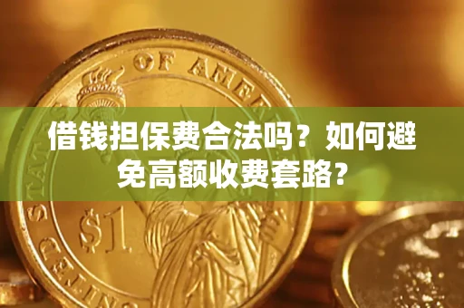 武汉借钱担保费合法吗？如何避免高额收费套路？