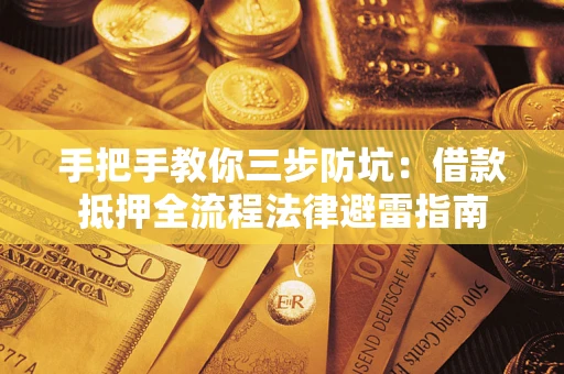 武汉手把手教你三步防坑：借款抵押全流程法律避雷指南