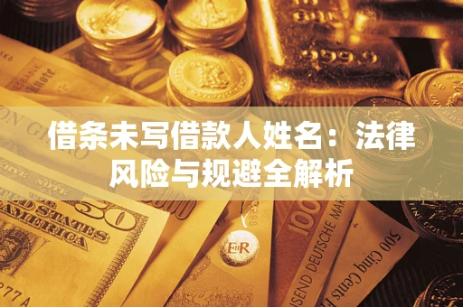 武汉借条未写借款人姓名：法律风险与规避全解析