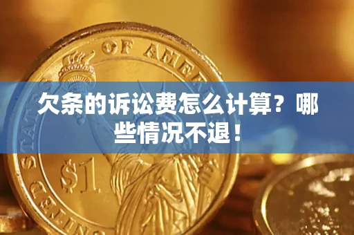 武汉欠条的诉讼费怎么计算?哪些情况不退! 武汉欠条的诉讼费怎么计算?哪些情况不退!