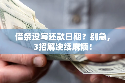 武汉借条没写还款日期？别急，3招解决续麻烦！