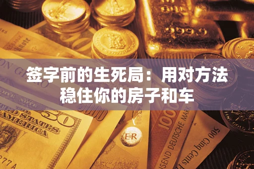 武汉签字前的生死局：用对方法稳住你的房子和车