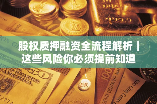 武汉股权质押融资全流程解析｜这些风险你必须提前知道