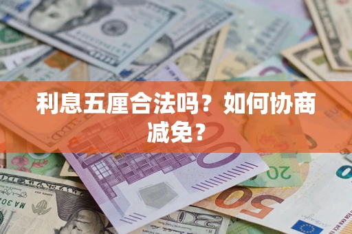 武汉利息五厘合法吗？如何协商减免？