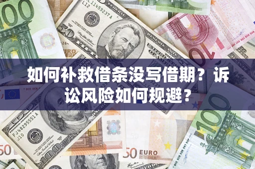 武汉如何补救借条没写借期？诉讼风险如何规避？