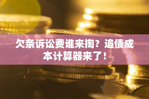 武汉欠条诉讼费谁来掏？追债成本计算器来了！