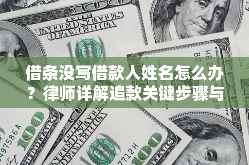 武汉借条没写借款人姓名怎么办？律师详解追款关键步骤与证据链构建
