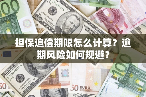 武汉担保追偿期限怎么计算？逾期风险如何规避？