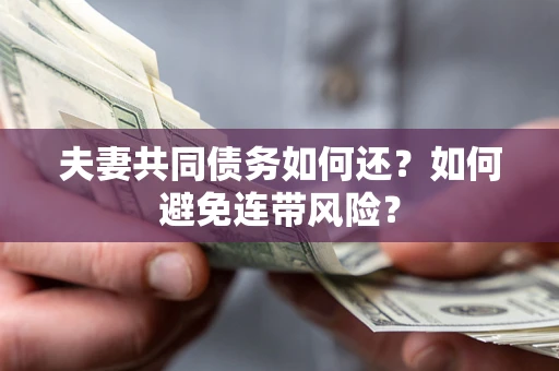 武汉夫妻共同债务如何还？如何避免连带风险？