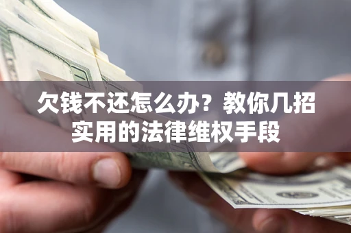 武汉欠钱不还怎么办？教你几招实用的法律维权手段