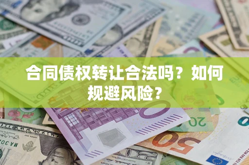 武汉合同债权转让合法吗?如何规避风险? 武汉合同债权转让合法吗?如何规避风险?