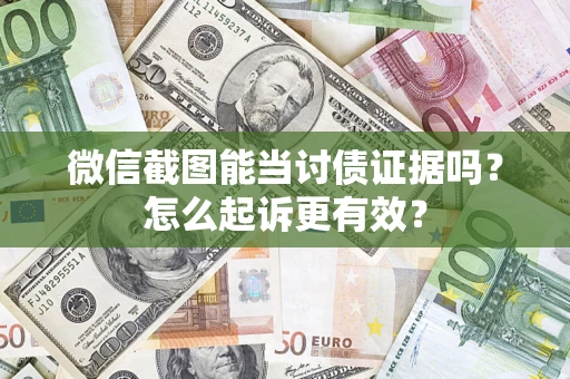 武汉微信截图能当讨债证据吗？怎么起诉更有效？
