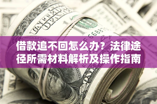 武汉借款追不回怎么办？法律途径所需材料解析及操作指南
