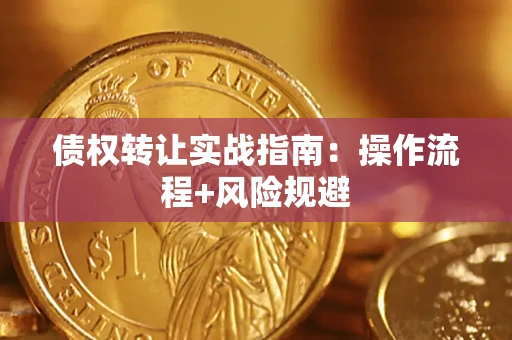 武汉债权转让实战指南：操作流程+风险规避