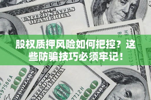 武汉股权质押风险如何把控？这些防骗技巧必须牢记！