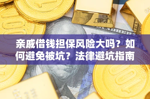 武汉亲戚借钱担保风险大吗？如何避免被坑？法律避坑指南