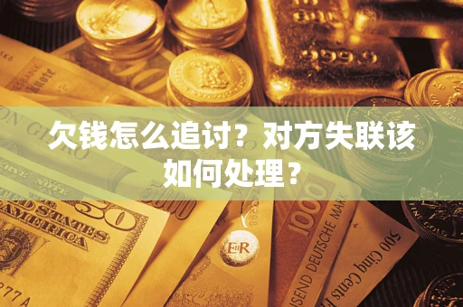 武汉欠钱怎么追讨？对方失联该如何处理？