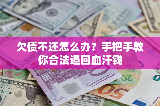 武汉欠债不还怎么办?手把手教你合法追回血汗钱 武汉欠债不还怎么办?手把手教你合法追回血汗钱