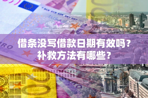 武汉借条没写借款日期有效吗?补救方法有哪些? 武汉借条没写借款日期有效吗?补救方法有哪些?