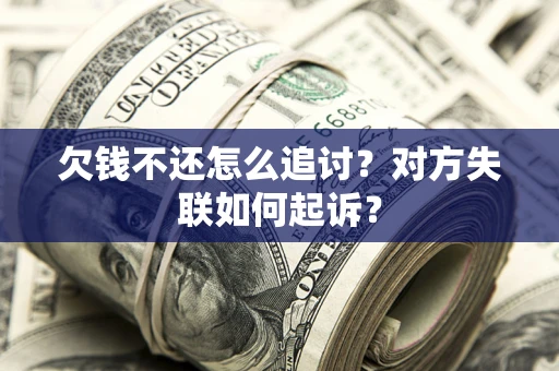 武汉欠钱不还怎么追讨？对方失联如何起诉？