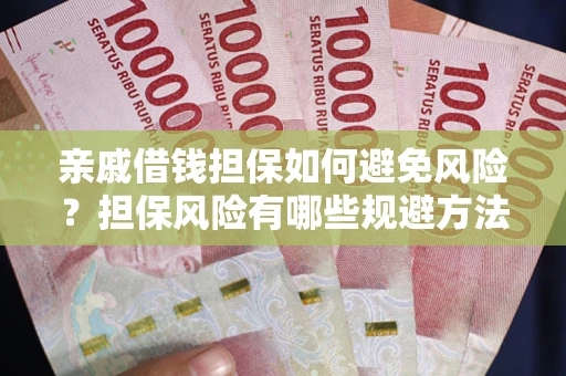 武汉亲戚借钱担保如何避免风险？担保风险有哪些规避方法？