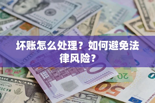 武汉坏账怎么处理？如何避免法律风险？