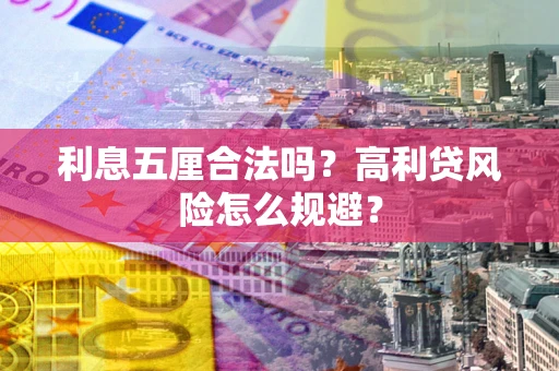 武汉利息五厘合法吗？高利贷风险怎么规避？