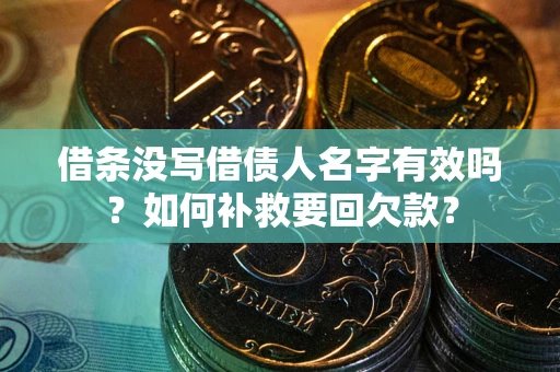 武汉借条没写借债人名字有效吗？如何补救要回欠款？
