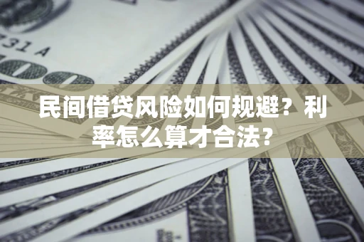 武汉民间借贷风险如何规避？利率怎么算才合法？