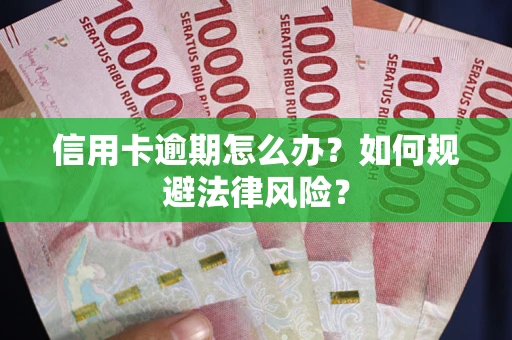 武汉信用卡逾期怎么办？如何规避法律风险？
