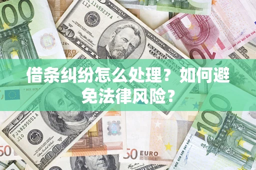 武汉借条纠纷怎么处理？如何避免法律风险？