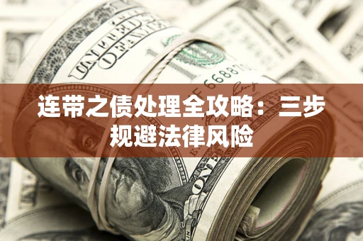 武汉连带之债处理全攻略：三步规避法律风险
