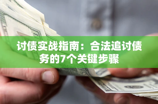 武汉讨债实战指南：合法追讨债务的7个关键步骤