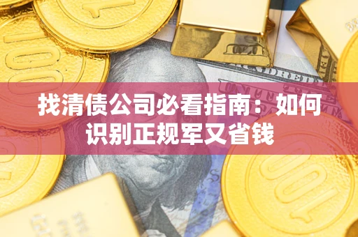 武汉找清债公司必看指南：如何识别正规军又省钱