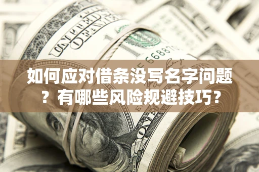 武汉如何应对借条没写名字问题？有哪些风险规避技巧？