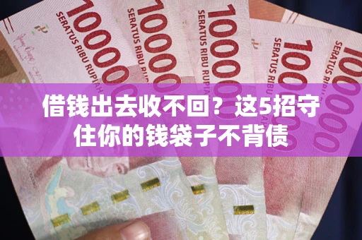 武汉借钱出去收不回？这5招守住你的钱袋子不背债
