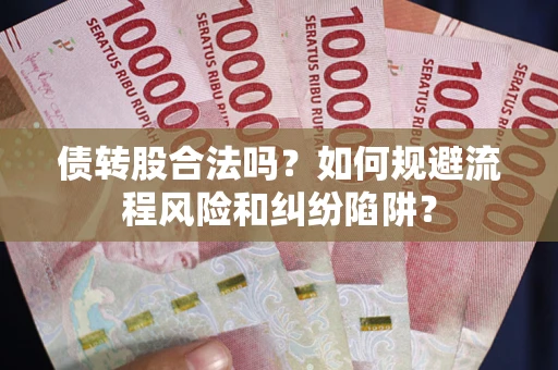 武汉债转股合法吗？如何规避流程风险和纠纷陷阱？