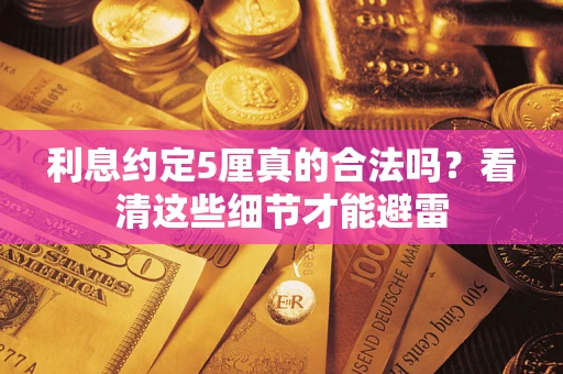 武汉利息约定5厘真的合法吗？看清这些细节才能避雷